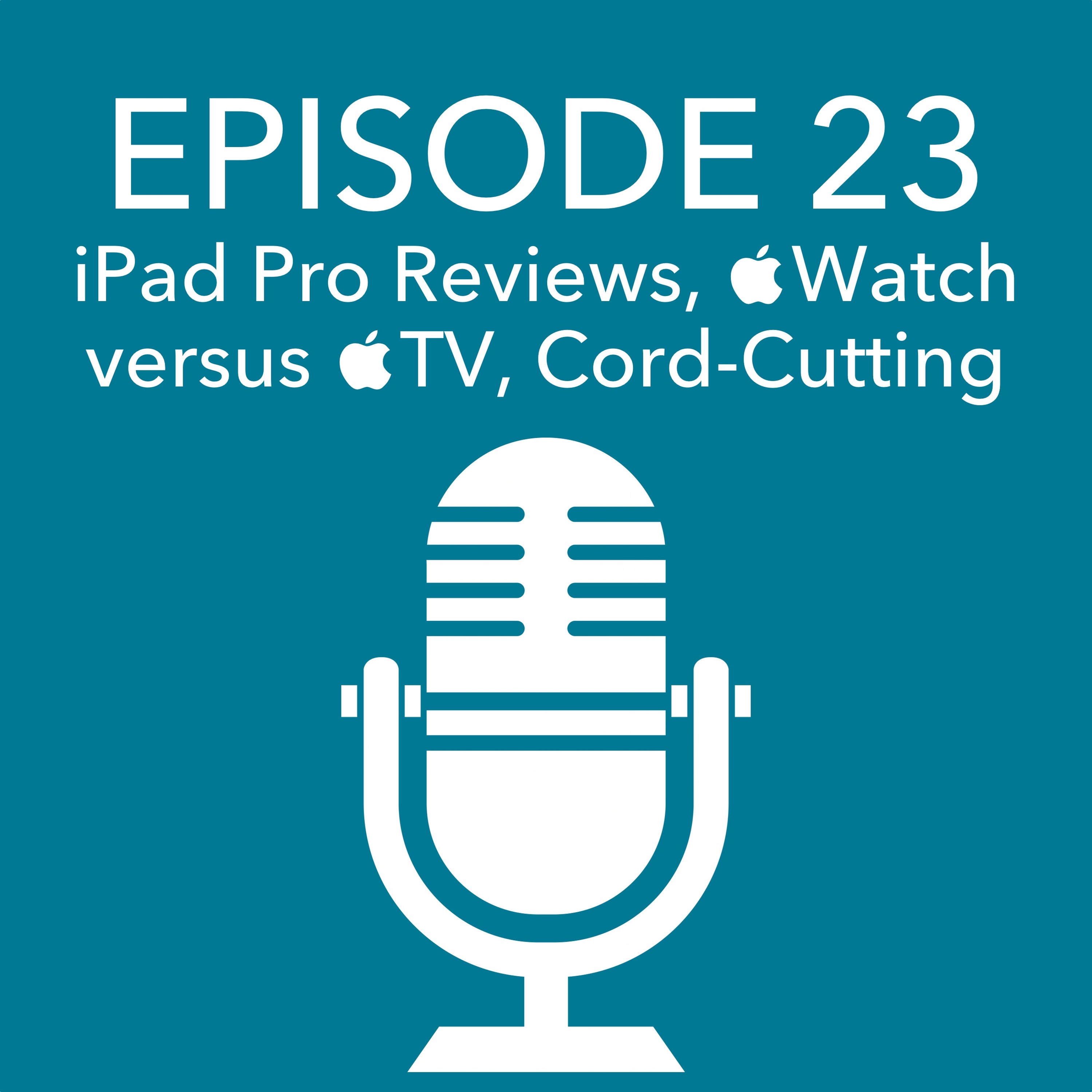 Episode 23 – iPad Pro Reviews, Apple Watch vs. Apple TV, Cord-Cutting episode artwork