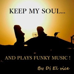 KEEP MY SOUL ..AND PLAYS FUNKY HOUSE MUSIC !!