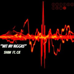 SHAW Ft. CJE - Wit My Niggas Prod by: SHAW