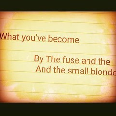 What You've Become - The Fuse And The Small Blonde