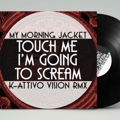 My Morning Jacket - Touch Me I'm Going To Scream (K-Attivo Vision Remix)