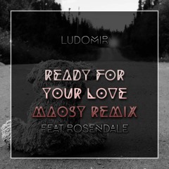 Ludomir - Ready For Your Love (feat. Rosendale) (Maosy Remix)