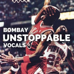 BOMBAY x VOCALS ~ UNSTOPPABLE