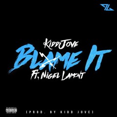 Kidd Jove - Blame It ( Ft. Nigel Lamont) [Prod. By Kidd Jove]