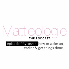 Episode 57 - How To Wake Up Earlier + Get Things Done