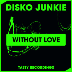 Disko Junkie - Without Love (Original Mix) Tasty Recordings