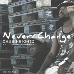 Never Change - Chub Heightz Ft Touch Motswak Tswak (Prod. By Taipo)