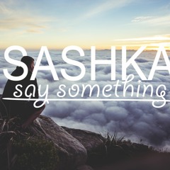 SASHKA - SAY SOMETHING