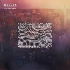 ODESZA - Say My Name (wave011 Edit)