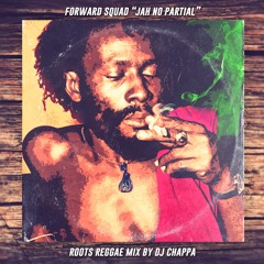 DJ CHAPPA PRESENTS FORWARD SQUAD - JAH NO PARTIAL - ROOTS REGGAE MIX - (NOV 2015)