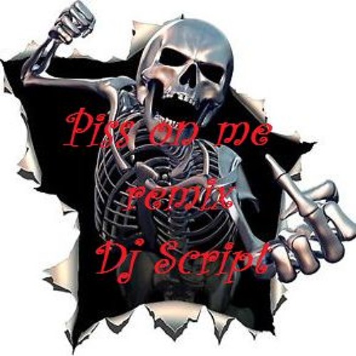 Piss On Me Remix Dj Script