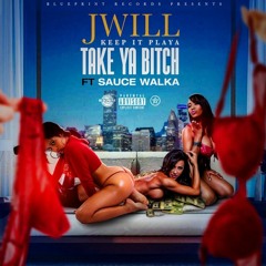 Take Ya Bitch- J Will ft Sauce Walka