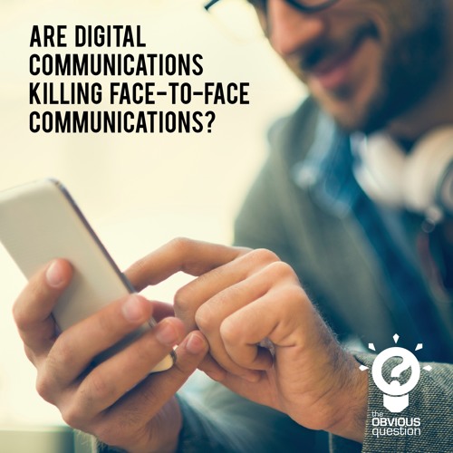 Stream Are digital communications killing facetoface communications