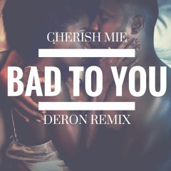 Cherish Mie - Bad To You (DeRon Remix)