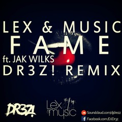 Lex & Music Ft. Jak Wilks - Fame (DR3Z! Remix)
