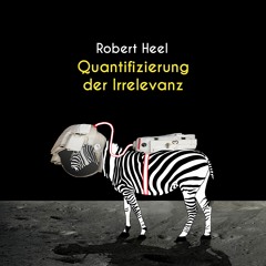 Robert Heel | Quantifizierung der Irrelevanz (akustikhaack Remix)
