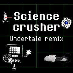 Science Crusher [Undertale Remix]