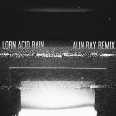 Lorn - Acid Rain (ALIN RAY Remix)