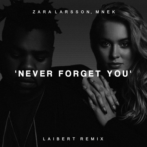 Stream Zara Larsson, MNEK - Never Forget You (Laibert Remix) by Laibert |  Listen online for free on SoundCloud