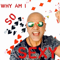 WHY AM  I SO SEXY