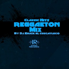 Reggaeton Hits Clasicos Mix By Dj Erick El Cuscatleco - I.R.