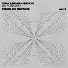K-Pax & Brian Harrison - Kill The Enemy (Fractal Architect Remix) [Yang]