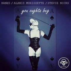 You Oughta Beg (Banks vs Alanis Morissette vs Stevie Nicks)