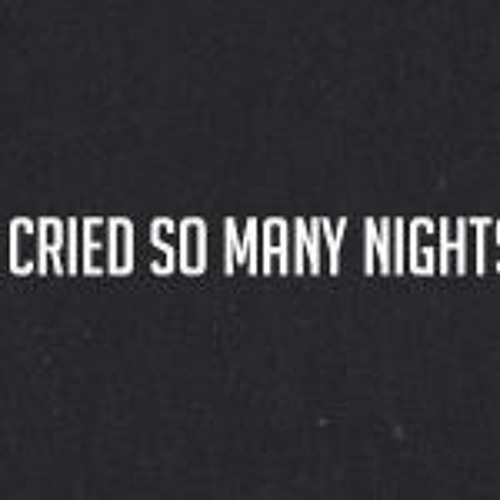 I CRIED SO MANY NIGHTS