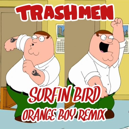 Stream The Trashmen - Surfin Bird (Orange Boy Remix) [FREE.