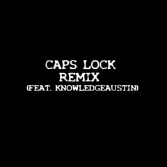 Caps Lock Remix (Ft.KnowledgeAustin)