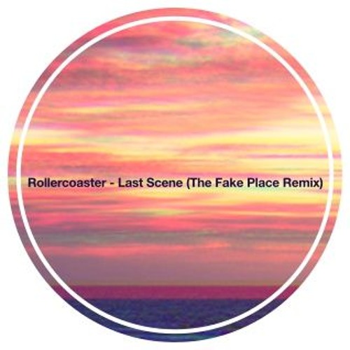 Rollercoaster 롤러코스터 - Last Scene (THE FAKE PLACE Remix)