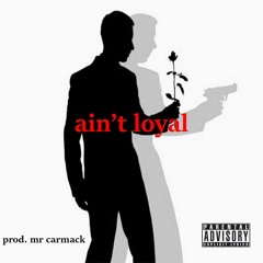 Ain't Loyal (prod. mr carmack)
