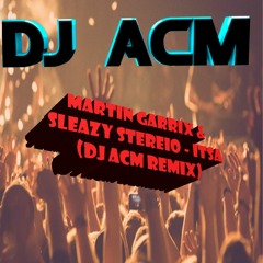 Martin Garrix & Sleazy Stereo - ITSA (DJ ACM REMIX)