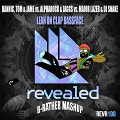 Dannic, Tom & Jame vs. Alpharock, JAGGS vs. Major Lazer - Lean On Clap Bassface (B-Rather Mashup)