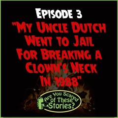 Ep. 3 - "My Uncle Dutch Went to Jail For Breaking a Clown's Neck In 1988"