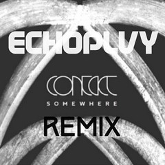Somewhere - Contact (ECHOPLVY Remix)