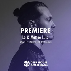 Premiere: Lo & Matteo Luis - Won't Cry (Marlon Hoffstadt Remix)
