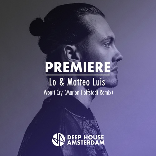 Premiere: Lo & Matteo Luis - Won't Cry (Marlon Hoffstadt Remix)