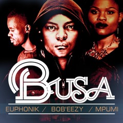 Euphonik, Bob'Eezy & Mpumi - Busa