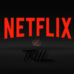 Netflix & Trill