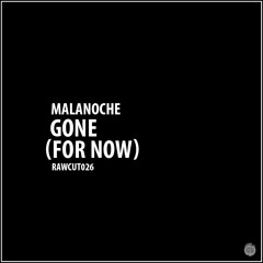 Malanoche - Gone (for now) [RAWCUT026]