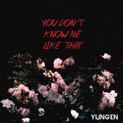 Yungen - You Don't Know Me Like That