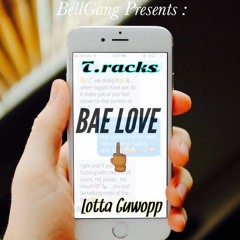 T.racks Ft Lotta Guwopp - Bae Love (Freestyle)