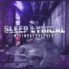 SleepLyrical - WhatTheFuck