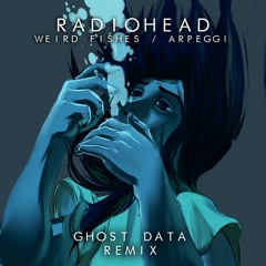 Radiohead - Weird Fishes / Arpeggi (GHOST DATA Remix)