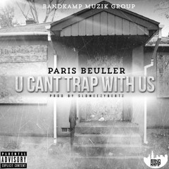 UCantTrapWithUs - Paris Beuller (Prod By Slo Meezy)