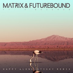 Matrix & Futurebound - Happy Alone Ft. V Bozeman (Sticky Remix)