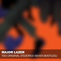 Major Lazer - Too Original (Federico Seven Bootleg) [Click BUY for FREE DOWNLOAD]