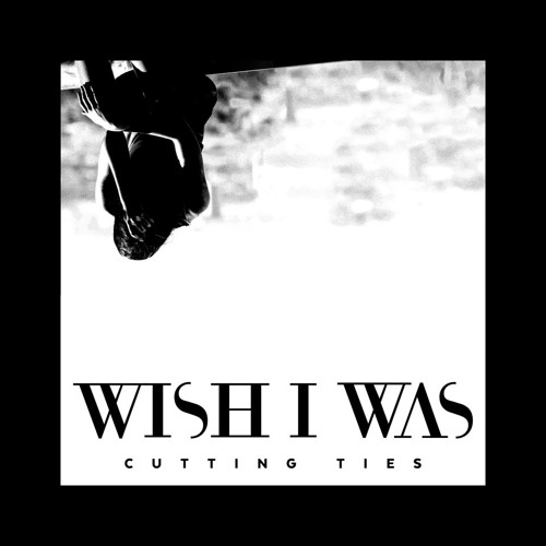 Wish I Was - Cutting Ties (Radio Edit - New Intro)