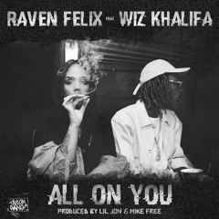 Raven Felix ft. Wiz Khalifa - "All On You" (Prod by Lil Jon & Mike Free)